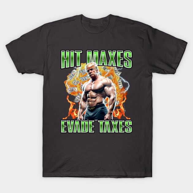 Hit Maxes Evade Taxes Trump Edition T-Shirt by RuthlessMasculinity